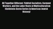 Read All Together Different: Yiddish Socialists Garment Workers and the Labor Roots of Multiculturalism