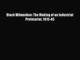 Read Black Milwaukee: The Making of an Industrial Proletariat 1915-45 ebook textbooks