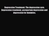 Read Depression Treatment: The depression cure. Depression treatment postpartum depression
