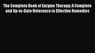 Read The Complete Book of Enzyme Therapy: A Complete and Up-to-Date Reference to Effective