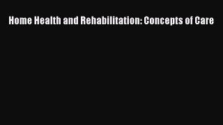 Read Home Health and Rehabilitation: Concepts of Care Ebook Free