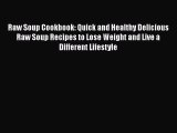 Read Raw Soup Cookbook: Quick and Healthy Delicious Raw Soup Recipes to Lose Weight and Live