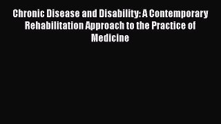 Read Chronic Disease and Disability: A Contemporary Rehabilitation Approach to the Practice