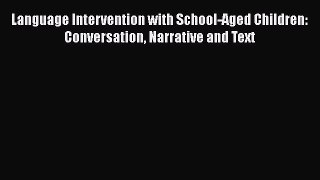 Read Language Intervention with School-Aged Children: Conversation Narrative and Text Ebook