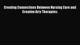 Read Creating Connections Between Nursing Care and Creative Arts Therapies: Ebook Free