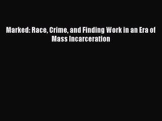 Read Marked: Race Crime and Finding Work in an Era of Mass Incarceration ebook textbooks