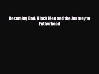 Download Becoming Dad: Black Men and the Journey to Fatherhood  EBook