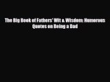 Download The Big Book of Fathers' Wit & Wisdom: Humorous Quotes on Being a Dad  Read Online