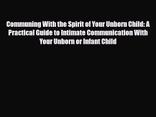 [PDF] Communing With the Spirit of Your Unborn Child: A Practical Guide to Intimate Communication