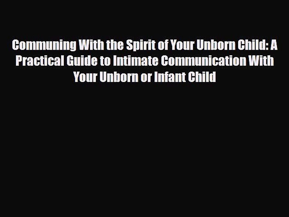 [PDF] Communing With the Spirit of Your Unborn Child: A Practical Guide to Intimate Communication