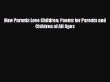 PDF How Parents Love Children: Poems for Parents and Children of All Ages  EBook