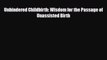 [PDF] Unhindered Childbirth: Wisdom for the Passage of Unassisted Birth [Download] Online