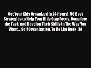 [PDF] Get Your Kids Organized in 24 Hours!: 50 Best Strategies to Help Your Kids Stay Focus