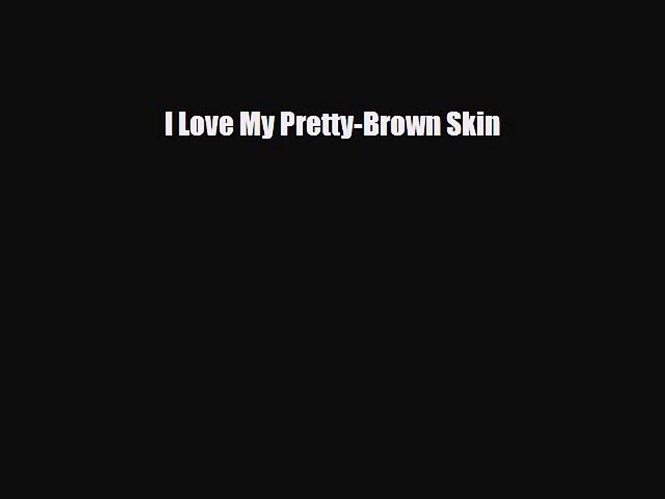 Download I Love My Pretty-Brown Skin  Read Online