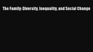 [Read PDF] The Family: Diversity Inequality and Social Change Free Books