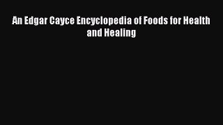 Read An Edgar Cayce Encyclopedia of Foods for Health and Healing Ebook Free
