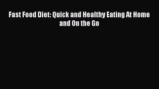 Download Fast Food Diet: Quick and Healthy Eating At Home and On the Go PDF Online