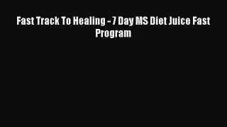 Download Fast Track To Healing - 7 Day MS Diet Juice Fast Program PDF Online