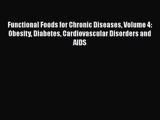 Download Video: Read Functional Foods for Chronic Diseases Volume 4: Obesity Diabetes Cardiovascular Disorders