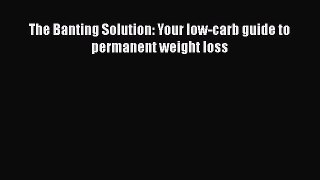 Read The Banting Solution: Your low-carb guide to permanent weight loss PDF Online