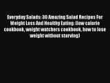 Read Everyday Salads: 30 Amazing Salad Recipes For Weight Loss And Healthy Eating: (low calorie