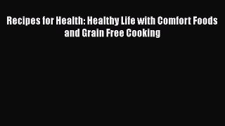 Read Recipes for Health: Healthy Life with Comfort Foods and Grain Free Cooking PDF Free