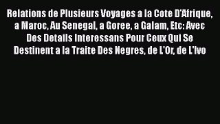 Download Relations de Plusieurs Voyages a la Cote D'Afrique a Maroc Au Senegal a Goree a Galam