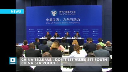 China to U.S: Don't let allies set South China Sea policy