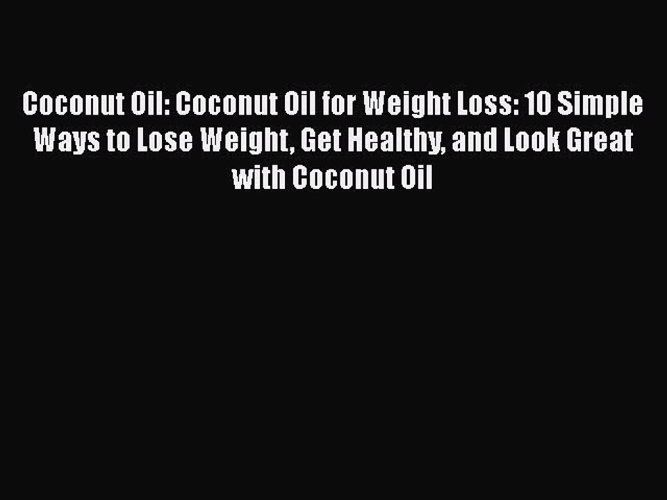 Read Coconut Oil: Coconut Oil for Weight Loss: 10 Simple Ways to Lose Weight Get Healthy and