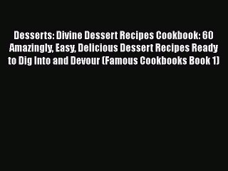 Read Desserts: Divine Dessert Recipes Cookbook: 60 Amazingly Easy Delicious Dessert Recipes