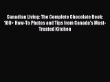 Read Canadian Living: The Complete Chocolate Book: 100  How-To Photos and Tips from Canada's