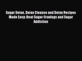 Read Sugar Detox Detox Cleanse and Detox Recipes Made Easy: Beat Sugar Cravings and Sugar Addiction