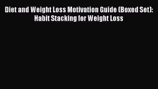 Read Diet and Weight Loss Motivation Guide (Boxed Set): Habit Stacking for Weight Loss Ebook