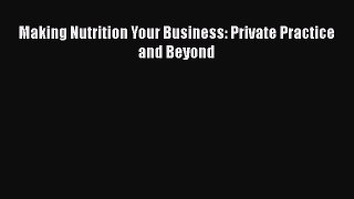 Download Making Nutrition Your Business: Private Practice and Beyond Ebook Online