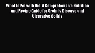 Download What to Eat with Ibd: A Comprehensive Nutrition and Recipe Guide for Crohn's Disease