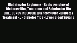 Download Diabetes: for Beginners - Basic overview of Diabetes: Diet Treatment and Solution