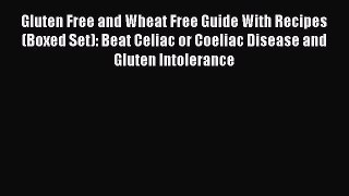 Read Gluten Free and Wheat Free Guide With Recipes (Boxed Set): Beat Celiac or Coeliac Disease