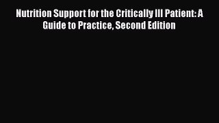 Read Nutrition Support for the Critically Ill Patient: A Guide to Practice Second Edition Ebook