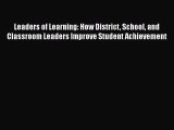 Read Book Leaders of Learning: How District School and Classroom Leaders Improve Student Achievement