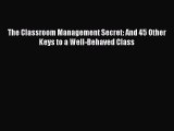 Read Book The Classroom Management Secret: And 45 Other Keys to a Well-Behaved Class Ebook