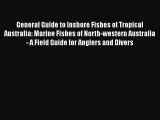 [Read] General Guide to Inshore Fishes of Tropical Australia: Marine Fishes of North-western