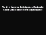 Download The Art of Chocolate: Techniques and Recipes for Simply Spectacular Desserts and Confections