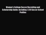 Read Book Women's College Soccer Recruiting and Scholarship Guide: Including 1120 Soccer School