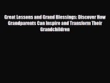 Download Great Lessons and Grand Blessings: Discover How Grandparents Can Inspire and Transform