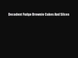 Download Decadent Fudge Brownie Cakes And Slices PDF Online
