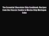 Read The Essential Chocolate Chip Cookbook: Recipes from the Classic Cookie to Mocha Chip Meringue