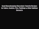Read Good Housekeeping Chocolate!: Favorite Recipes for Cakes Cookies Pies Puddings & Other