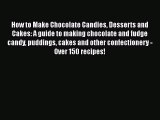 Read How to Make Chocolate Candies Desserts and Cakes: A guide to making chocolate and fudge
