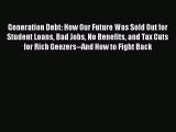 Read Book Generation Debt: How Our Future Was Sold Out for Student Loans Bad Jobs No Benefits