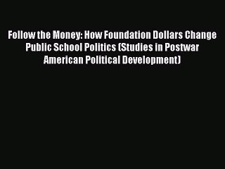 Read Book Follow the Money: How Foundation Dollars Change Public School Politics (Studies in